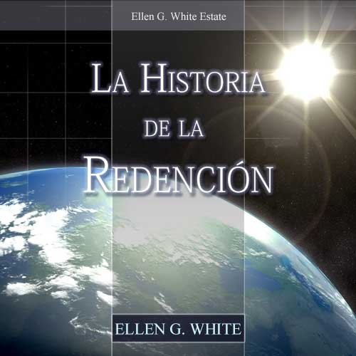 LA HISTORIA DE LA REDENCIÓN, E. G. WHITE